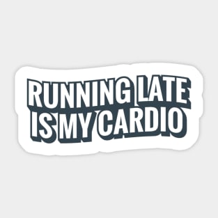 Running Late Is My Cardio Sticker